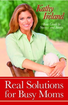 Book By Kathy Ireland "Real Solutions for Busy Moms: Your Guide to Success and Sanity"
